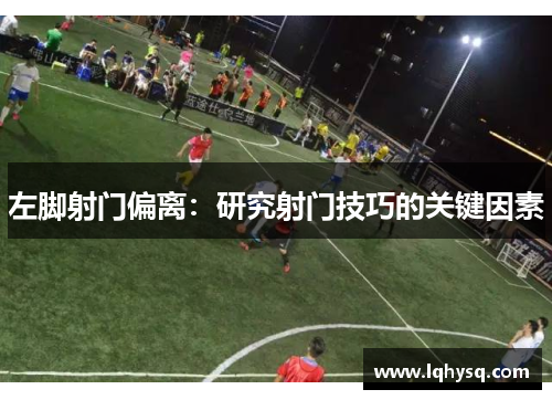 左脚射门偏离：研究射门技巧的关键因素