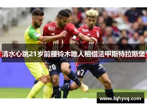 清水心跳21岁前腰铃木唯人租借法甲斯特拉斯堡